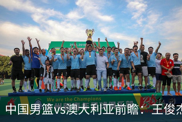 中国男篮vs澳大利亚前瞻：王俊杰徐昕或领衔年轻阵容 杨瀚森无缘大名单