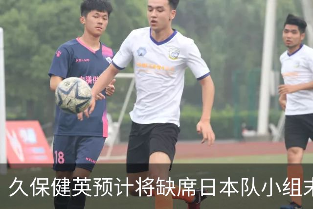 久保健英预计将缺席日本队小组末战 淘汰赛有望复出
