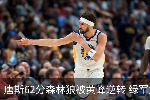 唐斯62分森林狼被黄蜂逆转 绿军力克独行侠