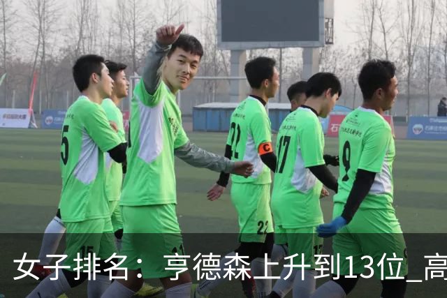 女子排名：亨德森上升到13位 高智友夺冠接近100