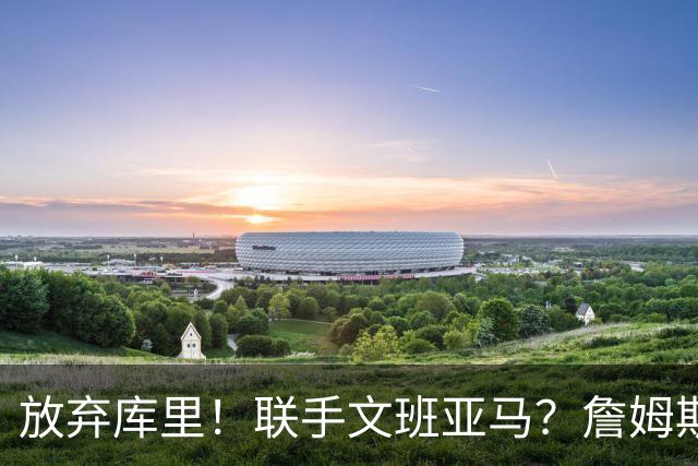 放弃库里！联手文班亚马？詹姆斯终于想明白了，马刺才是他的归宿