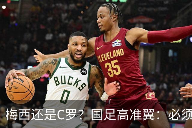 梅西还是C罗？国足高准翼：必须梅西！他踢的是另一种足球！