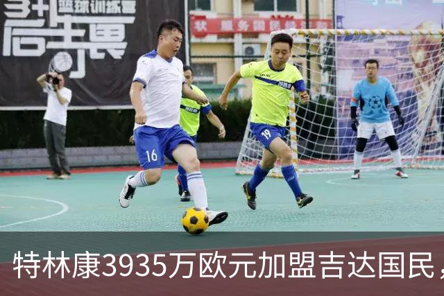 特林康3935万欧元加盟吉达国民，签约四年