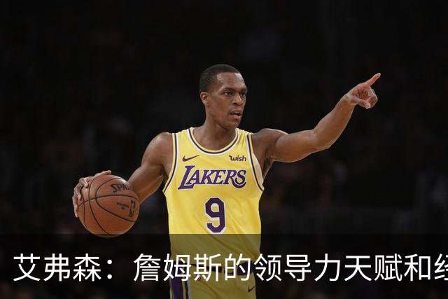 艾弗森：詹姆斯的领导力天赋和经验 能提升任何一队的夺冠概率