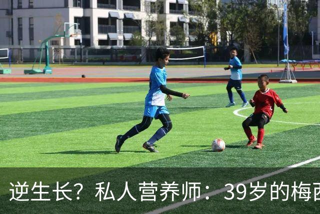 逆生长？私人营养师：39岁的梅西身体状态比上届世界杯更好