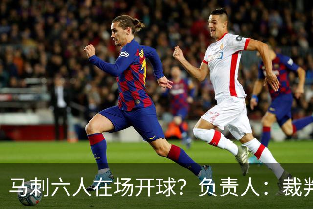 马刺六人在场开球？负责人：裁判管理失误导致混乱 无法判罚技犯