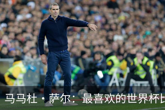 马马杜·萨尔：最喜欢的世界杯比赛是2014年半决赛，德国7-1巴西