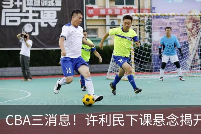 CBA三消息！许利民下课悬念揭开，张镇麟敲定续约，奎因或离队