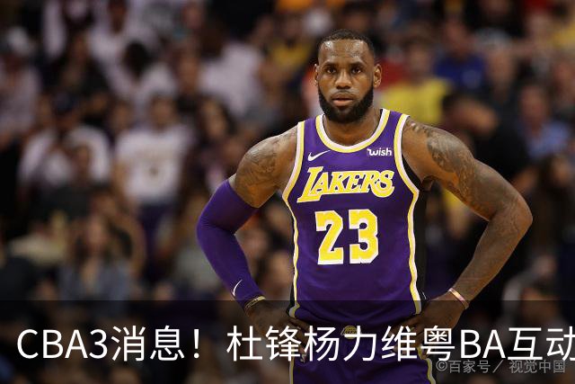CBA3消息！杜锋杨力维粤BA互动，余嘉豪重返CBA，广厦超市开张？