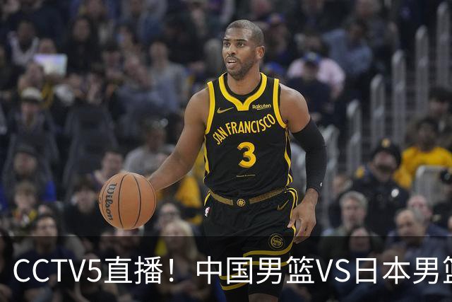 CCTV5直播！中国男篮VS日本男篮，2大NBA球员缺阵，杨瀚森胡金秋2选1